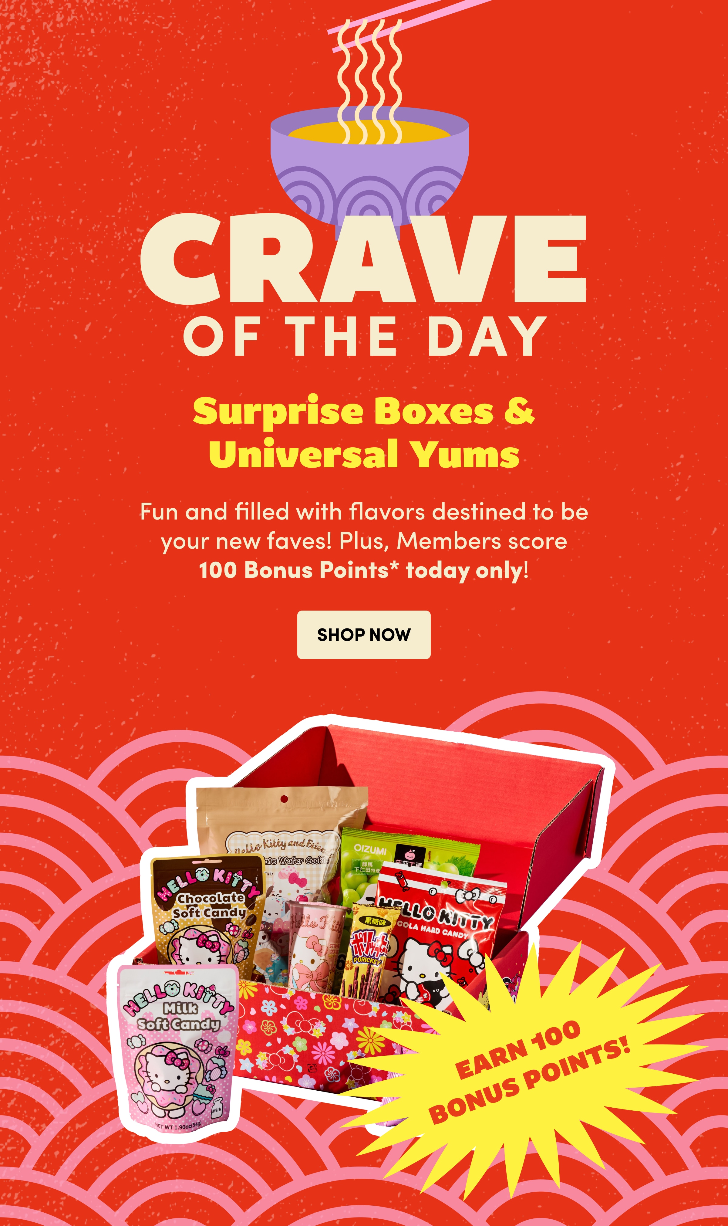 CRAVE of the day | Surprise Boxes & Universal Yums | Fun and filled with flavors destined to be your new faves! Plus, Members score 100 Bonus Points* today only! | SHOP NOW | EarN 100 Bonus Points!