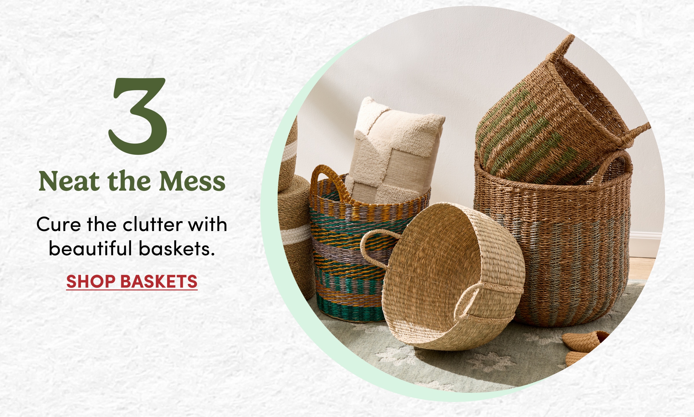 3 | Neat the Mess | Cure the clutter with beautiful baskets. | Shop Baskets
