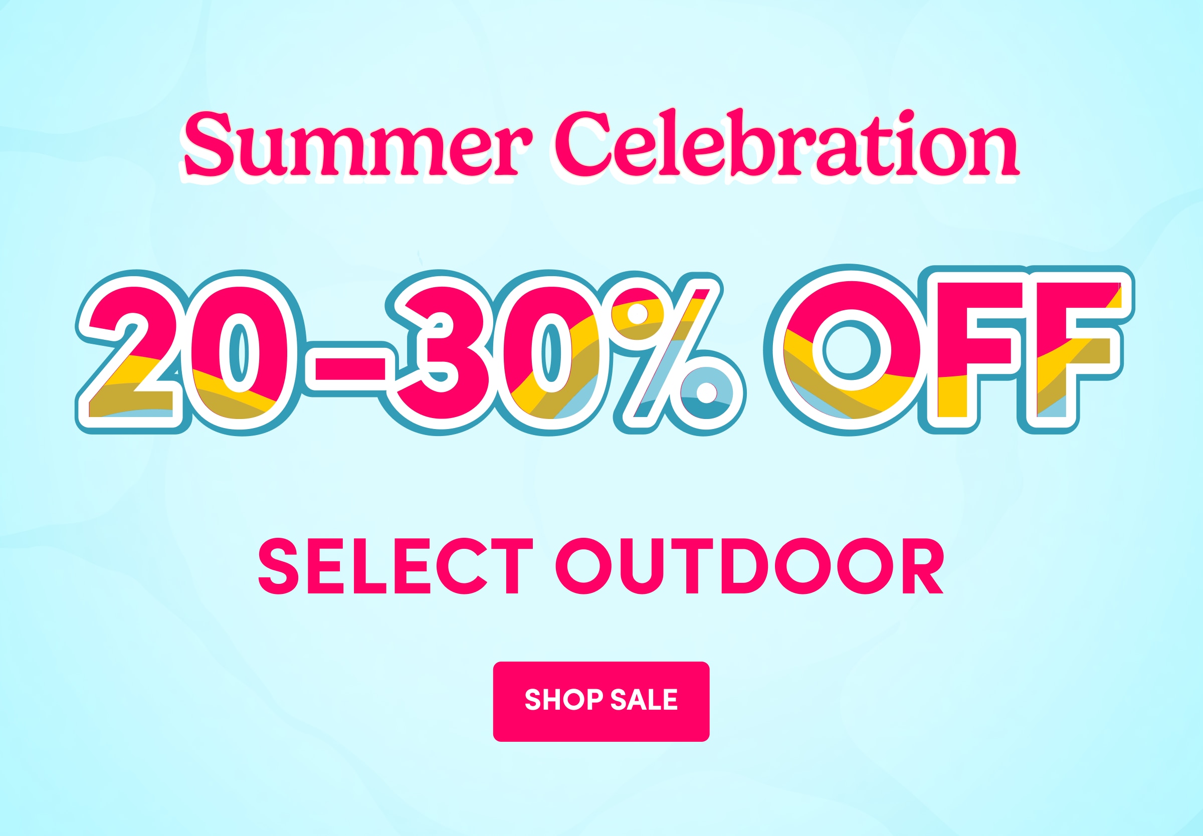 Summer Celebration | 20-30% Off | Select Outdoor | Shop Sale