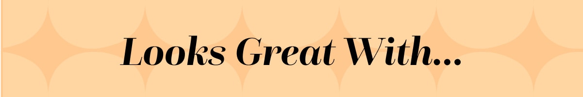  Looks Great With… ›