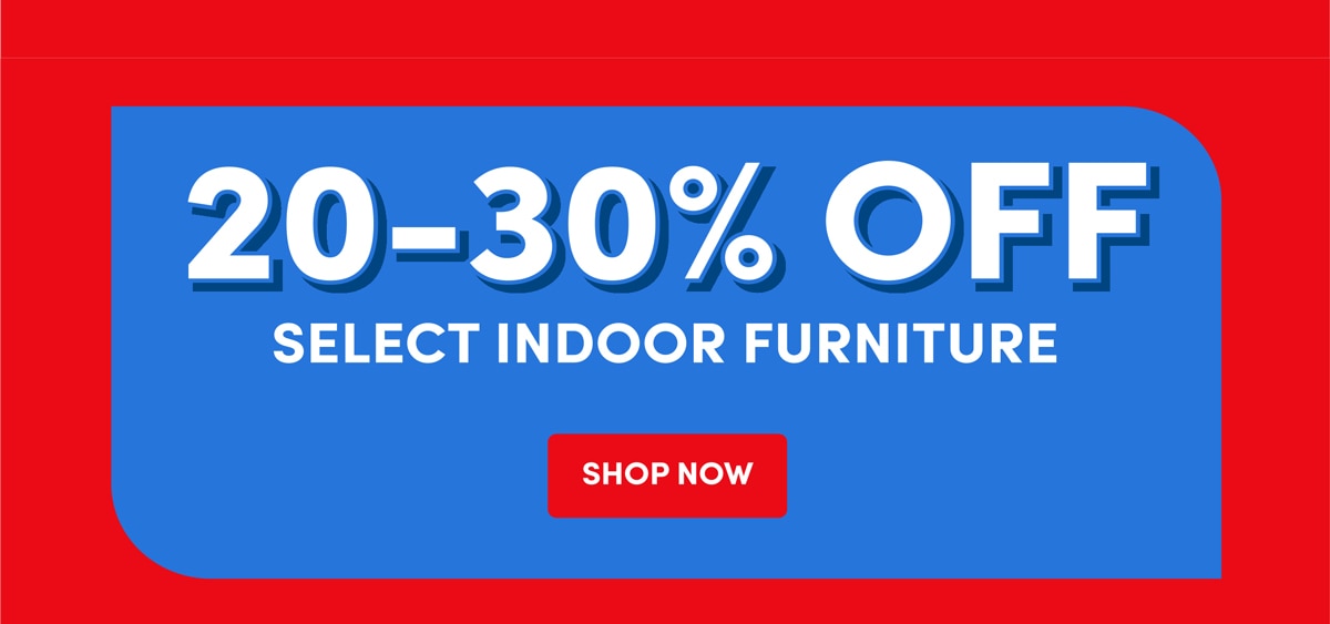 20-30% OFF SELECT INDOOR FURNITURE&nsbp;SHOP NOW