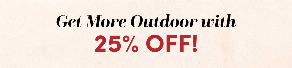 Get More Outdoor with 25% Off!