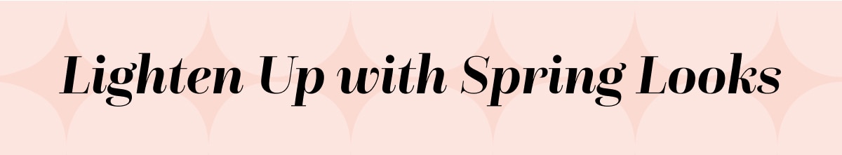  Lighten Up With Spring Looks ›