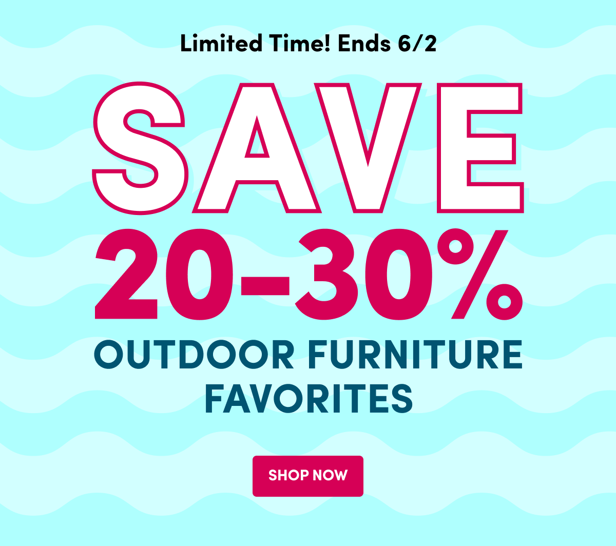 Save 20-30% OUTDOOR FURNITURE FAVORITES - Shop Now