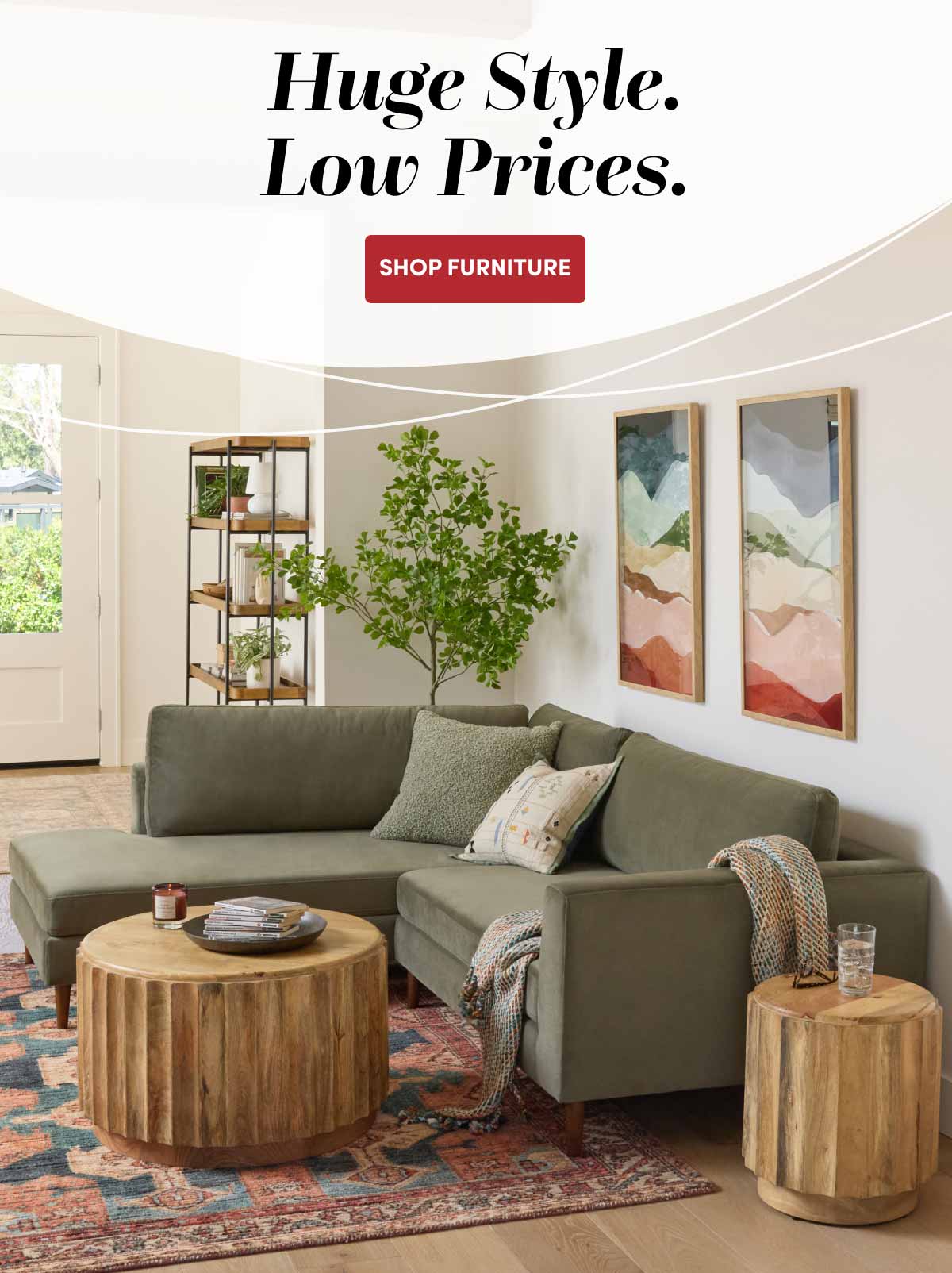 Huge Style. Low Prices. SHOP FURNITURE