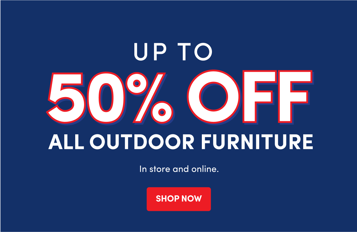 ALL OUTDOOR FURNITURE | In store and online. | SHOP NOW