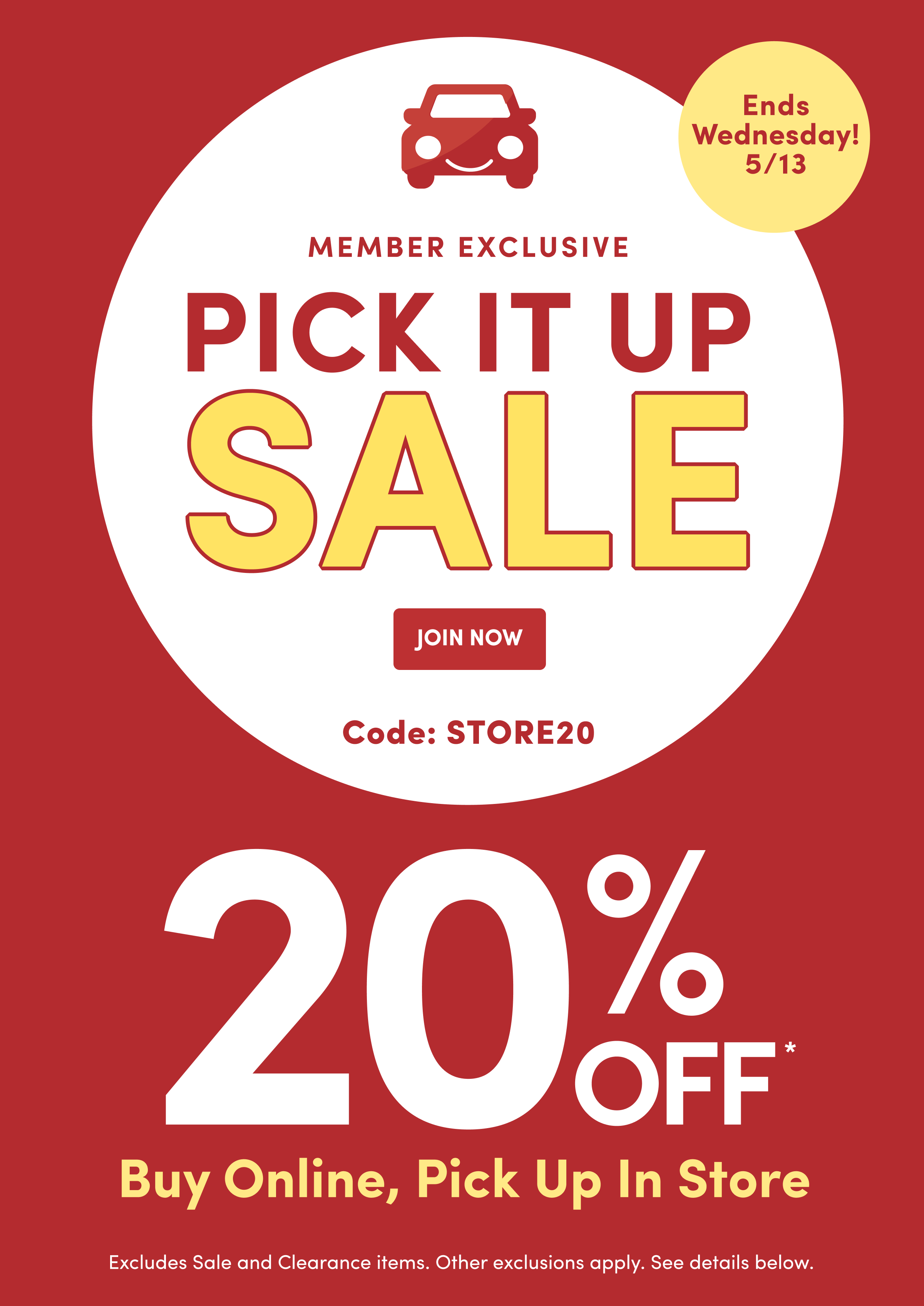 Ends wednesday! 5/13 | Member Exclusive | Pick It Up | SALE | Join Now | Code: STORE20 | 20% Off | Buy Online, Pick up in store