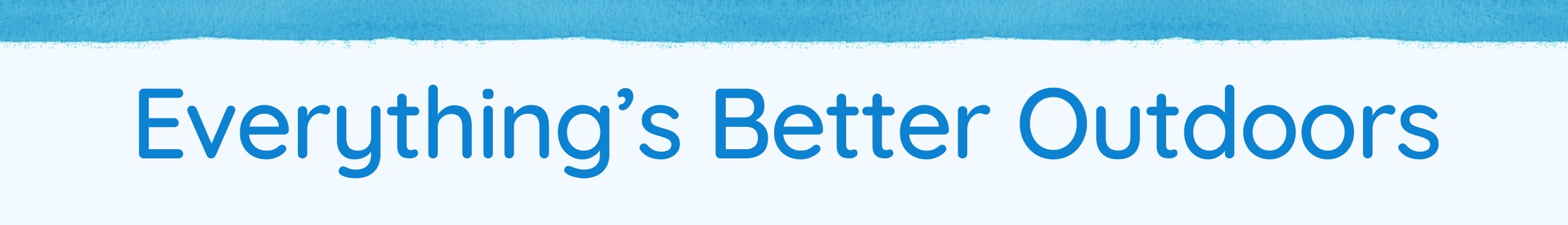 Everythingβs Better Outdoors