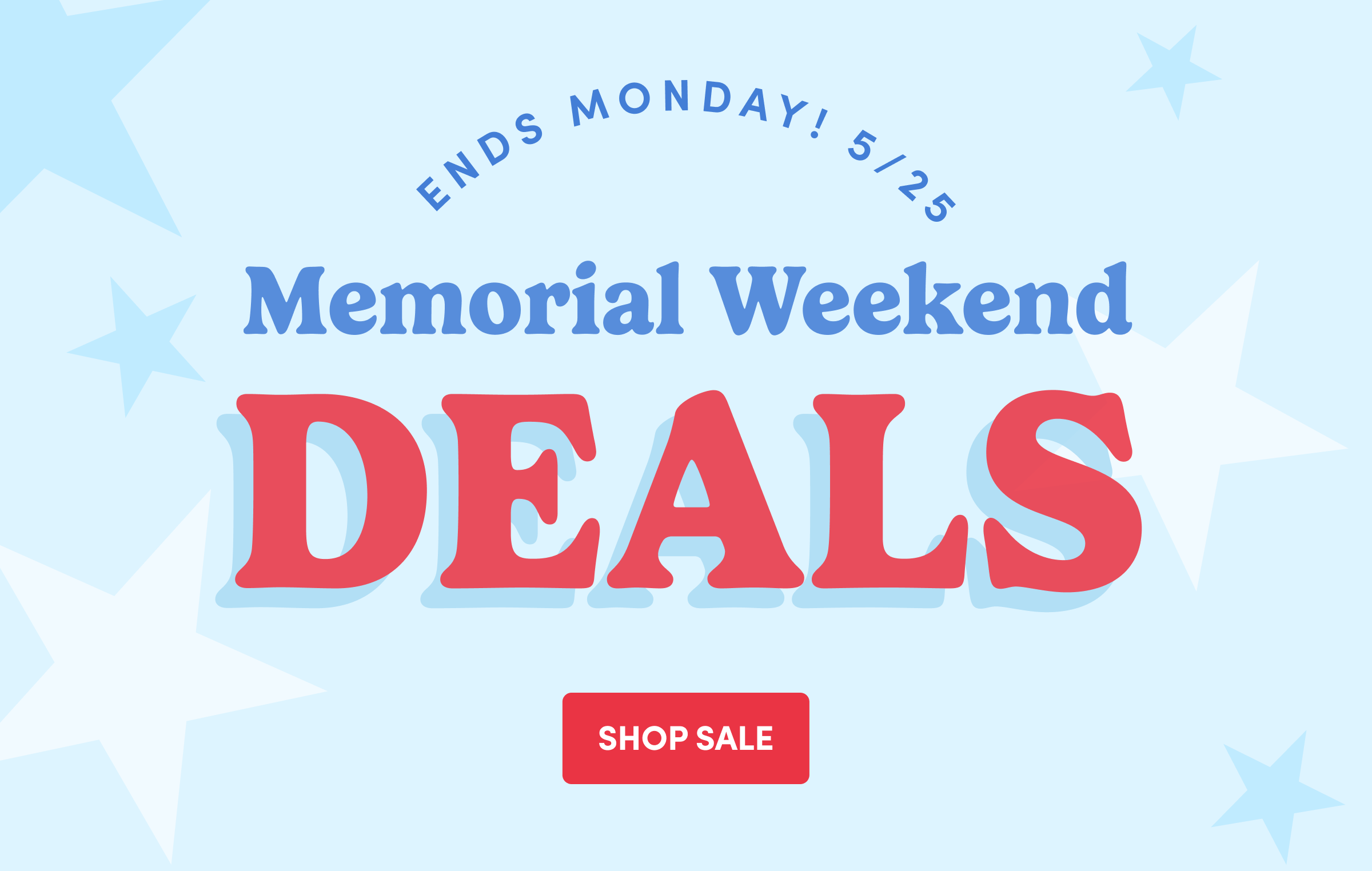 ENDS MONDAY! 5/25 | Memorial Weekend | DEALS |	SHOP SALE
