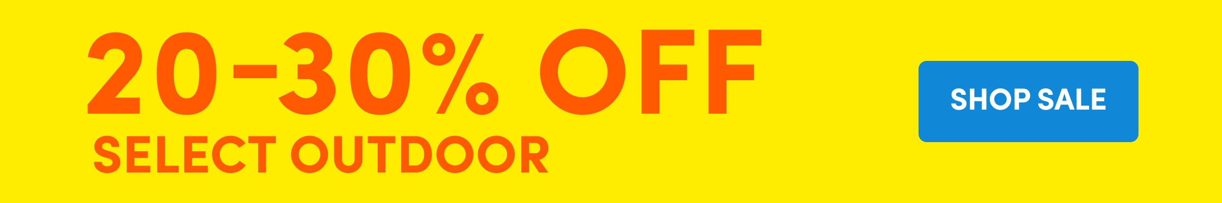 20-30% Off | Select Outdoor | SHOP SALE